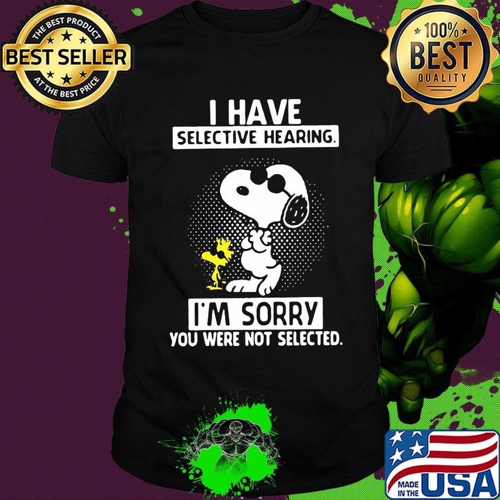 Snoopy and woodstock i have selective hearing i'm sorry you were not selected black shirt