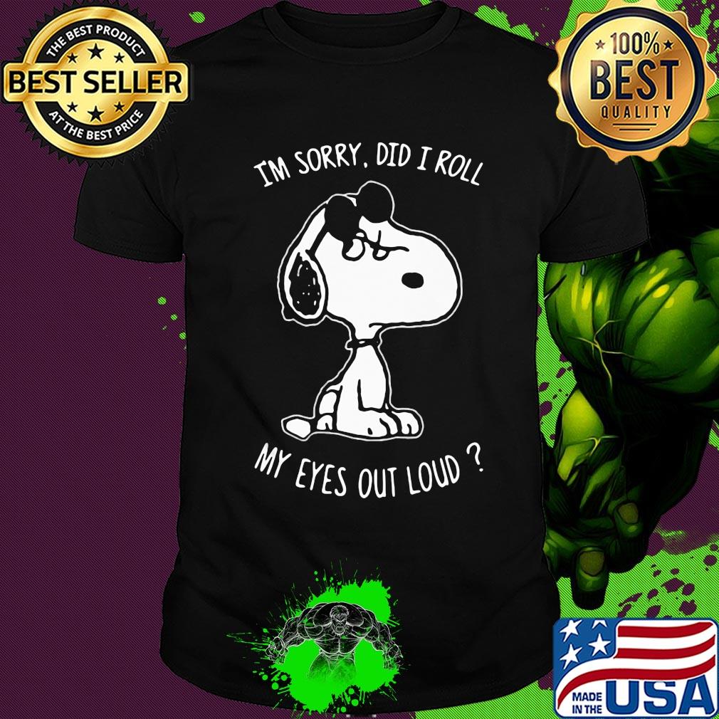 Snoopy I'm sorry did I roll my eyes out loud shirt