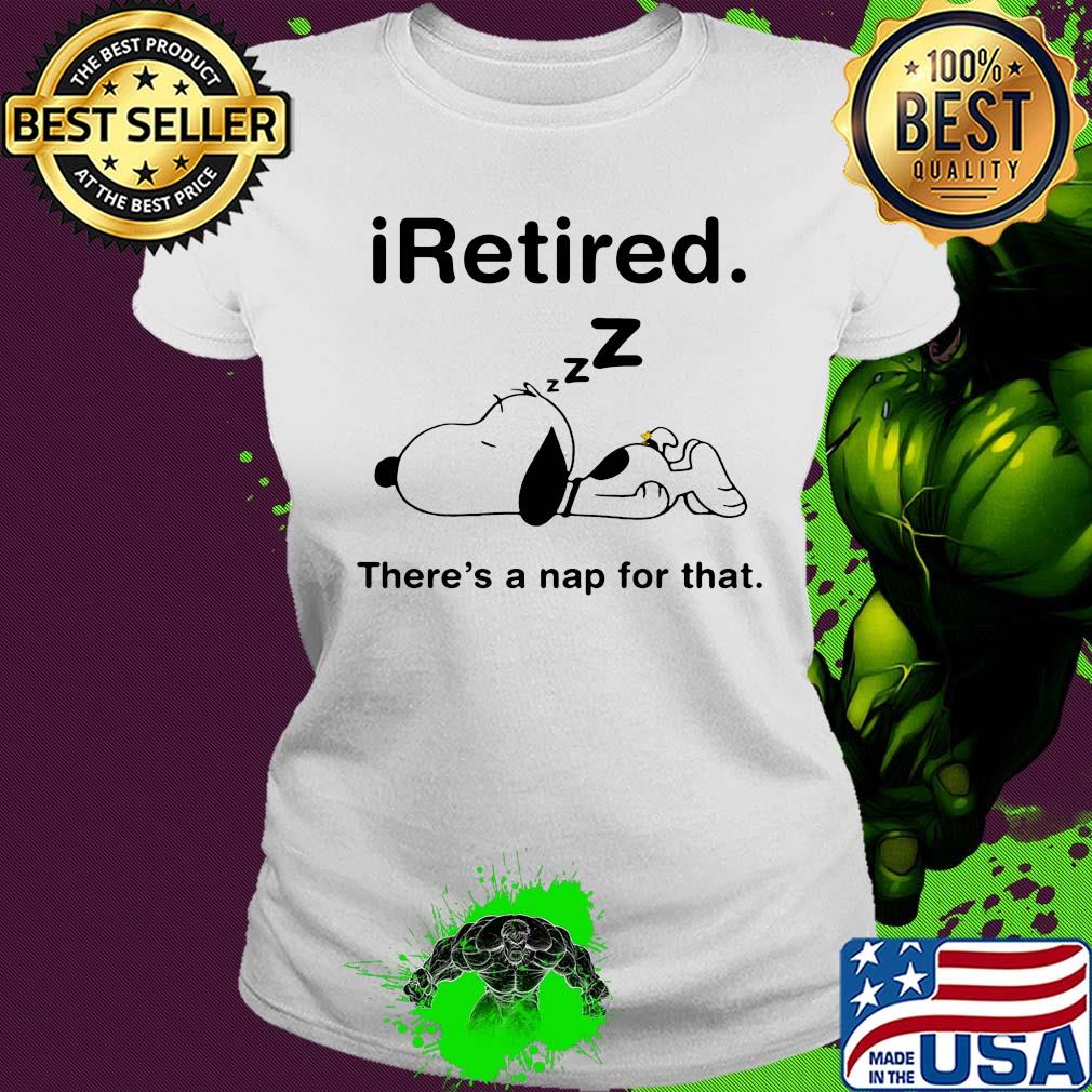 Snoopy i retired there's a nap for that s Ladies tee Snoopy i retired there's a nap for that s Ladies tee