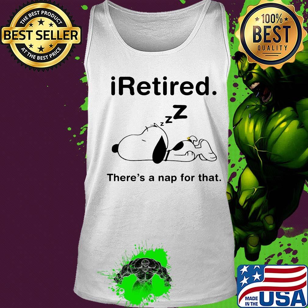 Snoopy i retired there's a nap for that s Tank top Snoopy i retired there's a nap for that s Tank top