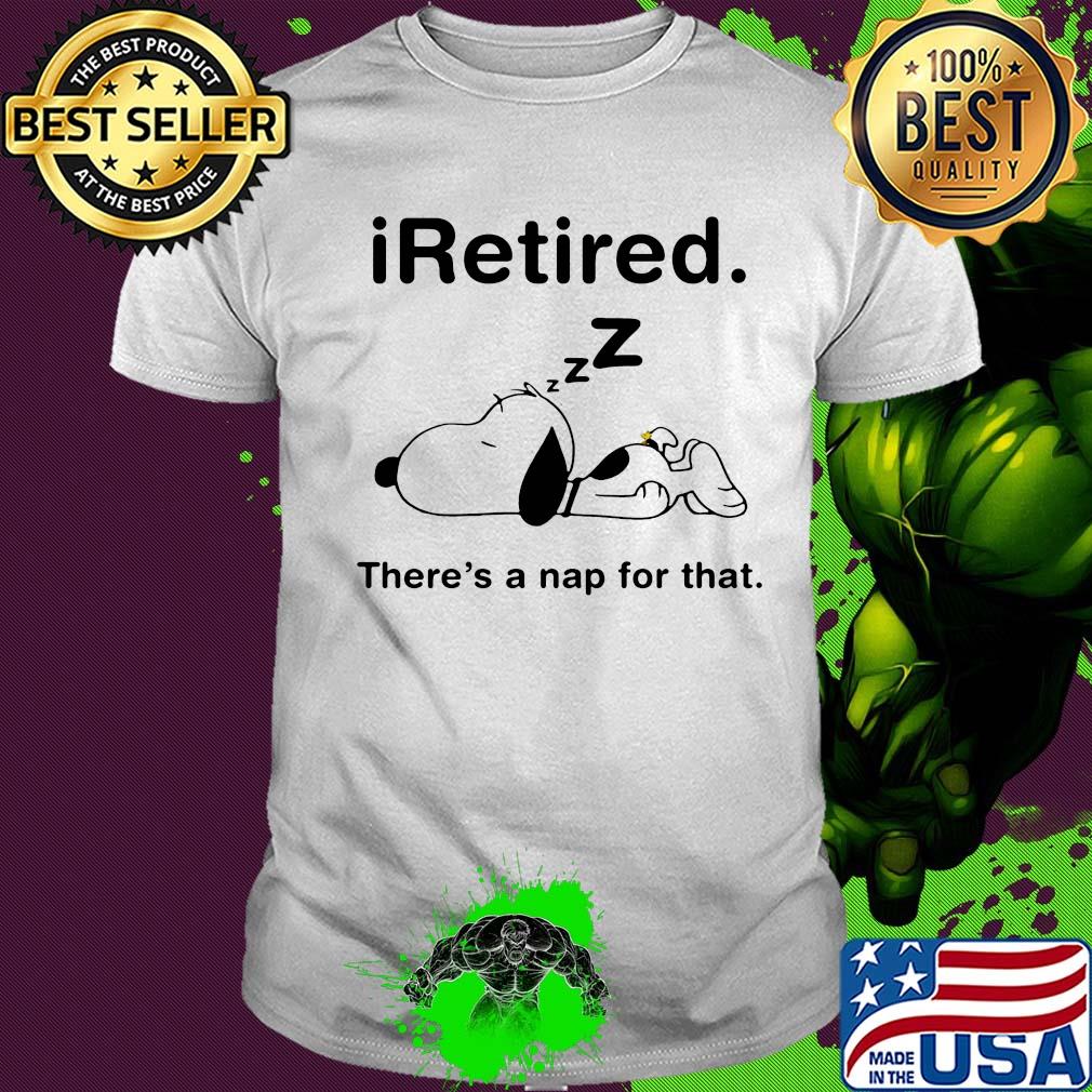 Snoopy i retired there's a nap for that shirt