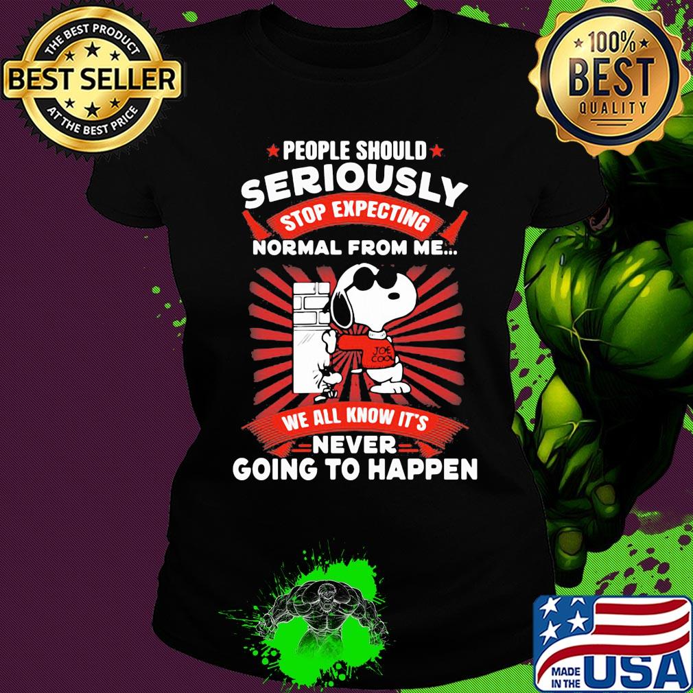 Snoopy people should seriously stop expecting normal from me we all know it's never going to happen s Ladies tee Snoopy people should seriously stop expecting normal from me we all know it's never going to happen s Ladies tee