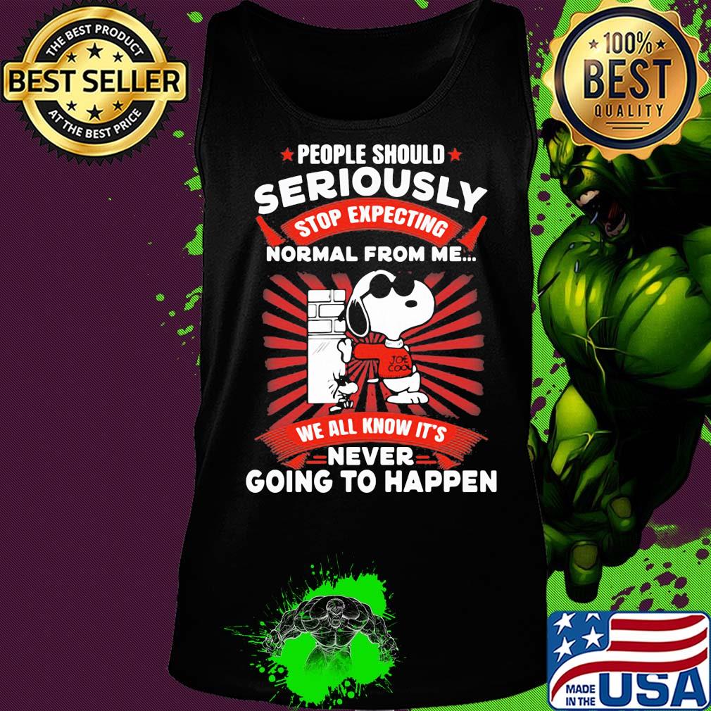 Snoopy people should seriously stop expecting normal from me we all know it's never going to happen s Tank top Snoopy people should seriously stop expecting normal from me we all know it's never going to happen s Tank top