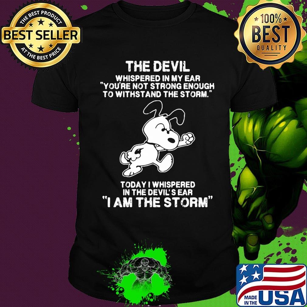 Snoopy the devil whispered in my ear you're not strong enough to withstand the storm today i whispered in the devil's ear shirt