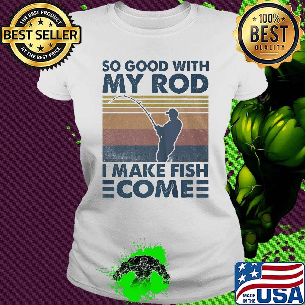 So good with my rod i make fish come vintage retro s Ladies tee So good with my rod i make fish come vintage retro s Ladies tee