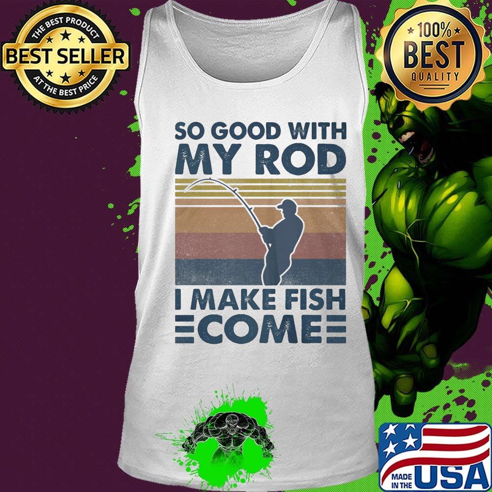 So good with my rod i make fish come vintage retro s Tank top So good with my rod i make fish come vintage retro s Tank top