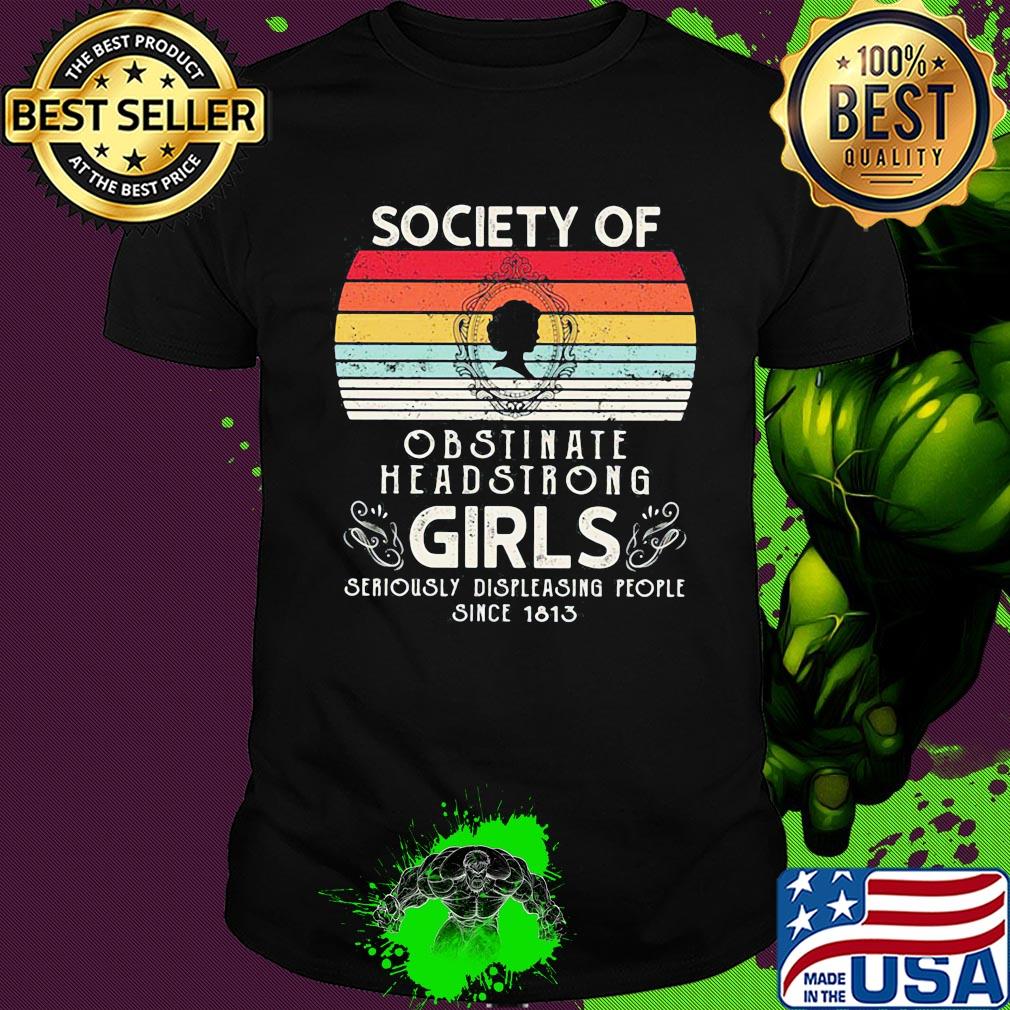 Society of obstinate headstrong girls seriously displeasing people since 1813 vintage retro shirt
