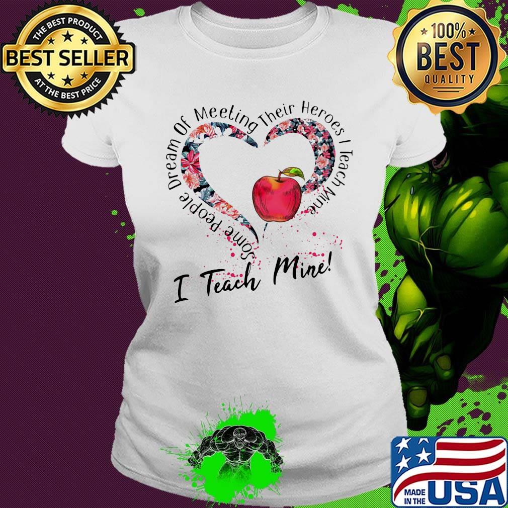 Some people dream of meeting their heroes i teach mine heart flowers apple s Ladies tee Some people dream of meeting their heroes i teach mine heart flowers apple s Ladies tee