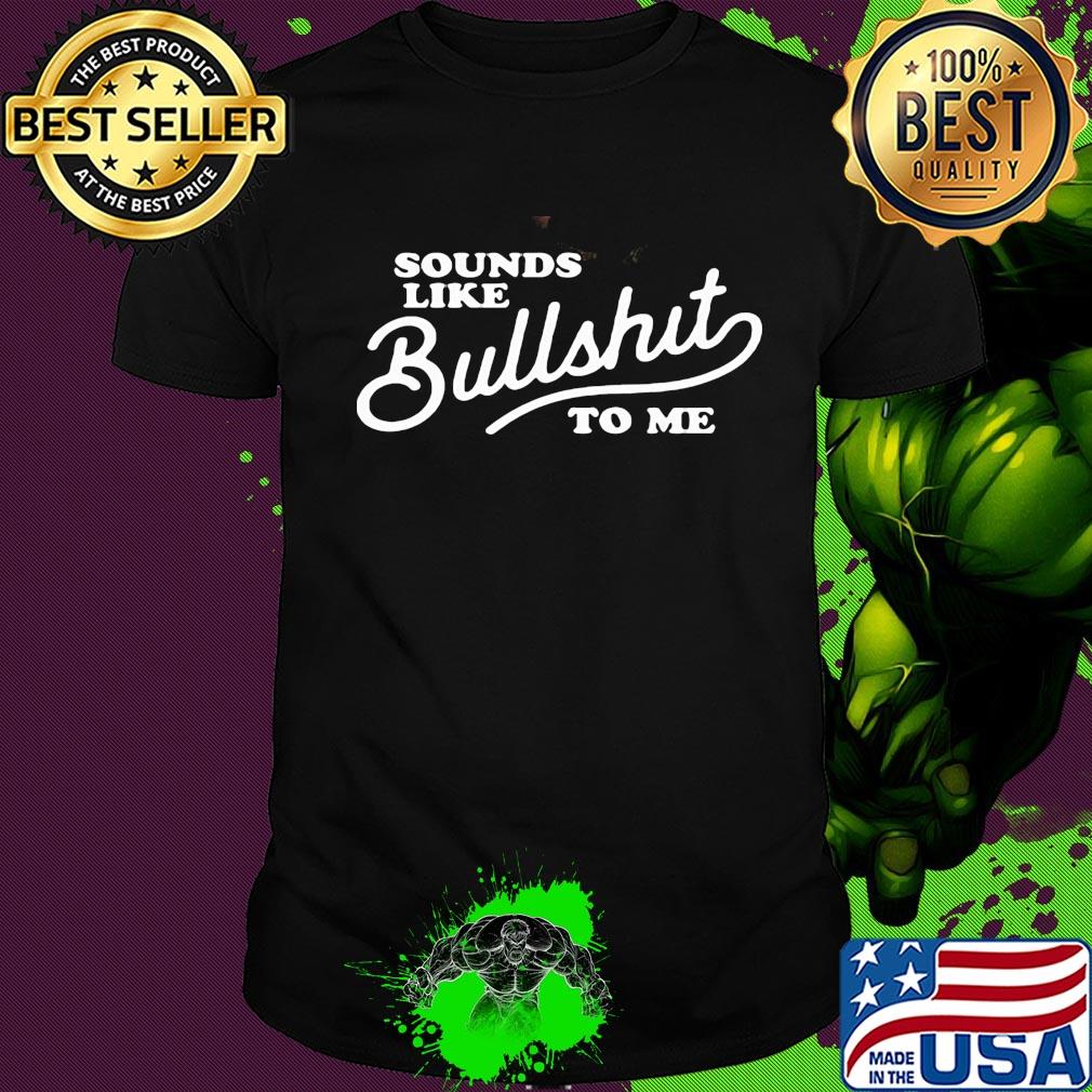 Sounds like bullshit to me 2020 shirt