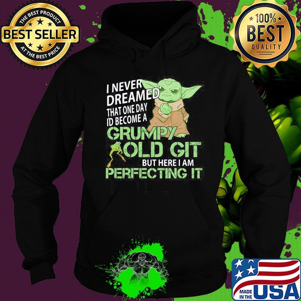 Star wars baby yoda i never dreamed that one day i'd become a grumpy old git bit here i am perfecting it frog s Hoodie Star wars baby yoda i never dreamed that one day i'd become a grumpy old git bit here i am perfecting it frog s Hoodie