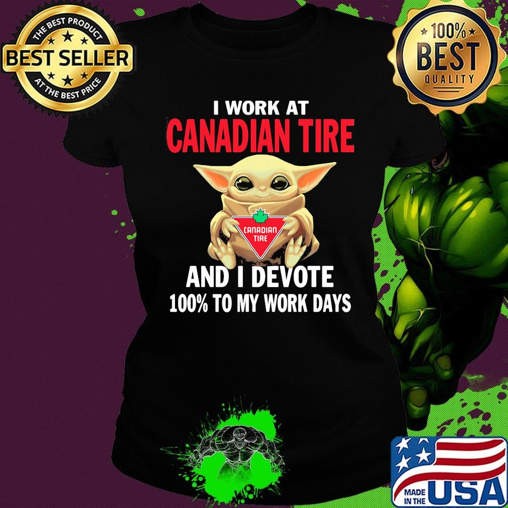 Star wars baby yoda i work at canadian tire and i devote 100% to my work days s Ladies tee Star wars baby yoda i work at canadian tire and i devote 100% to my work days s Ladies tee