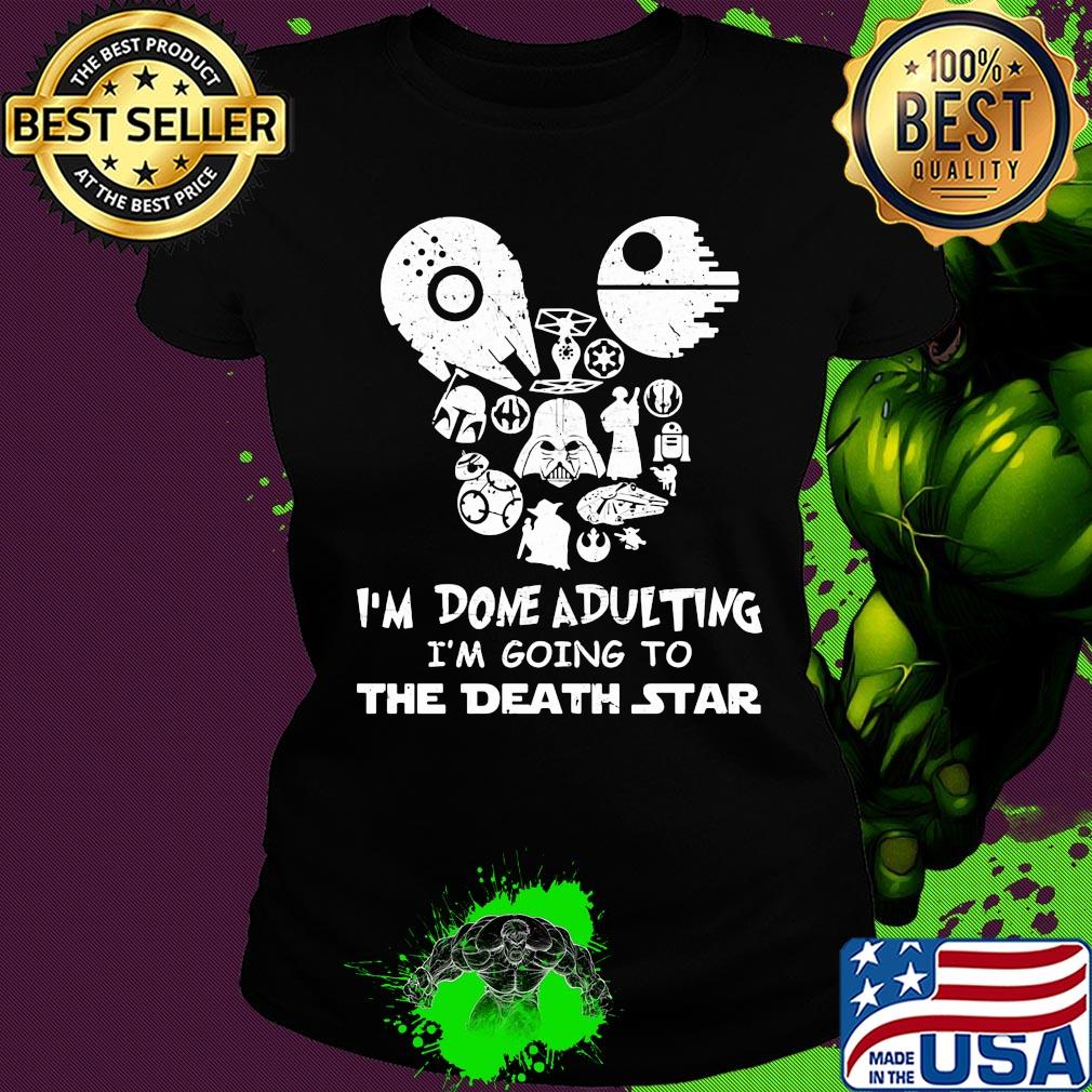 Star wars I'm done adulting I'm going to the death star s Ladies tee Star wars I'm done adulting I'm going to the death star s Ladies tee