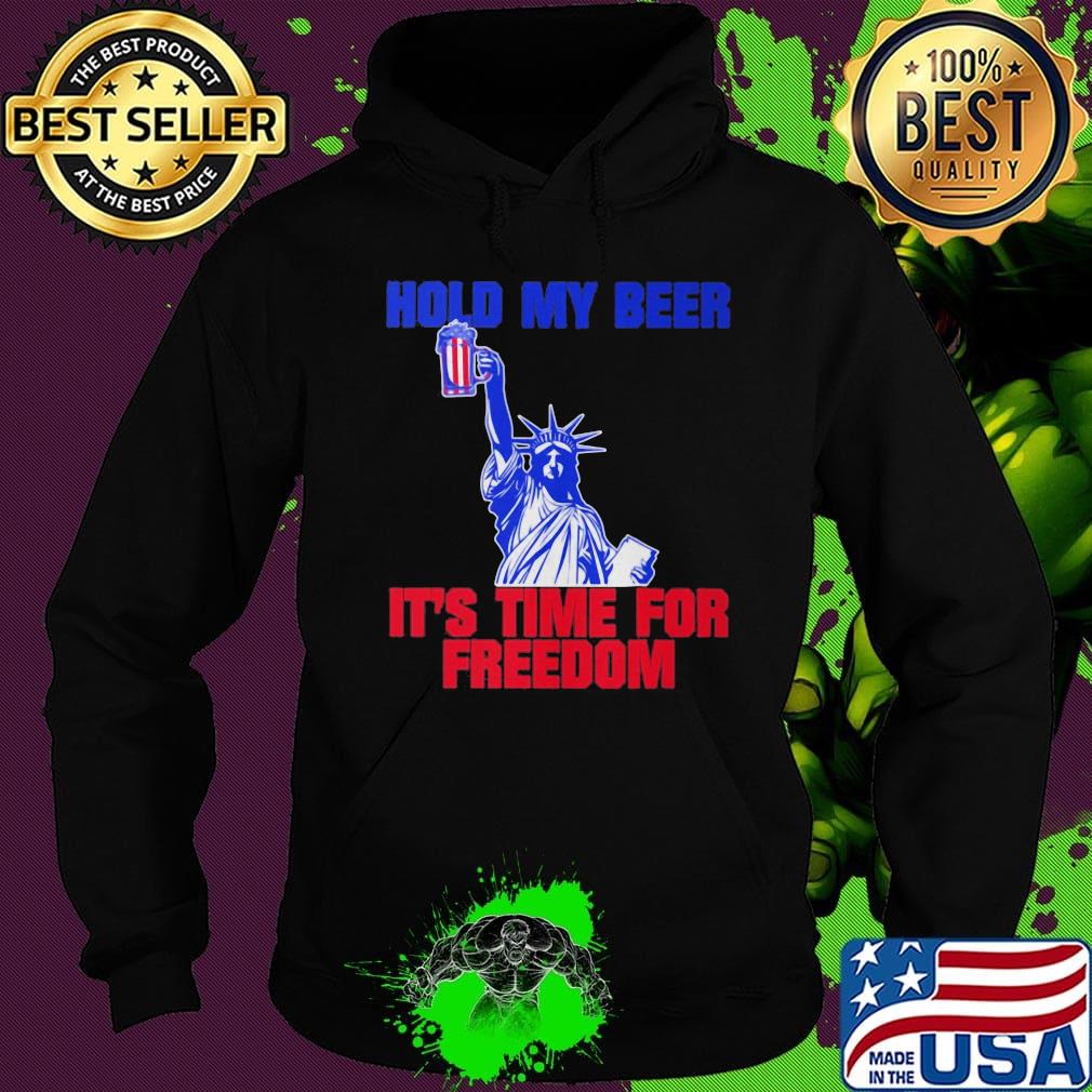 Statue of liberty hold my beer it's time for freedom america 4th of july independence day s Hoodie Statue of liberty hold my beer it's time for freedom america 4th of july independence day s Hoodie