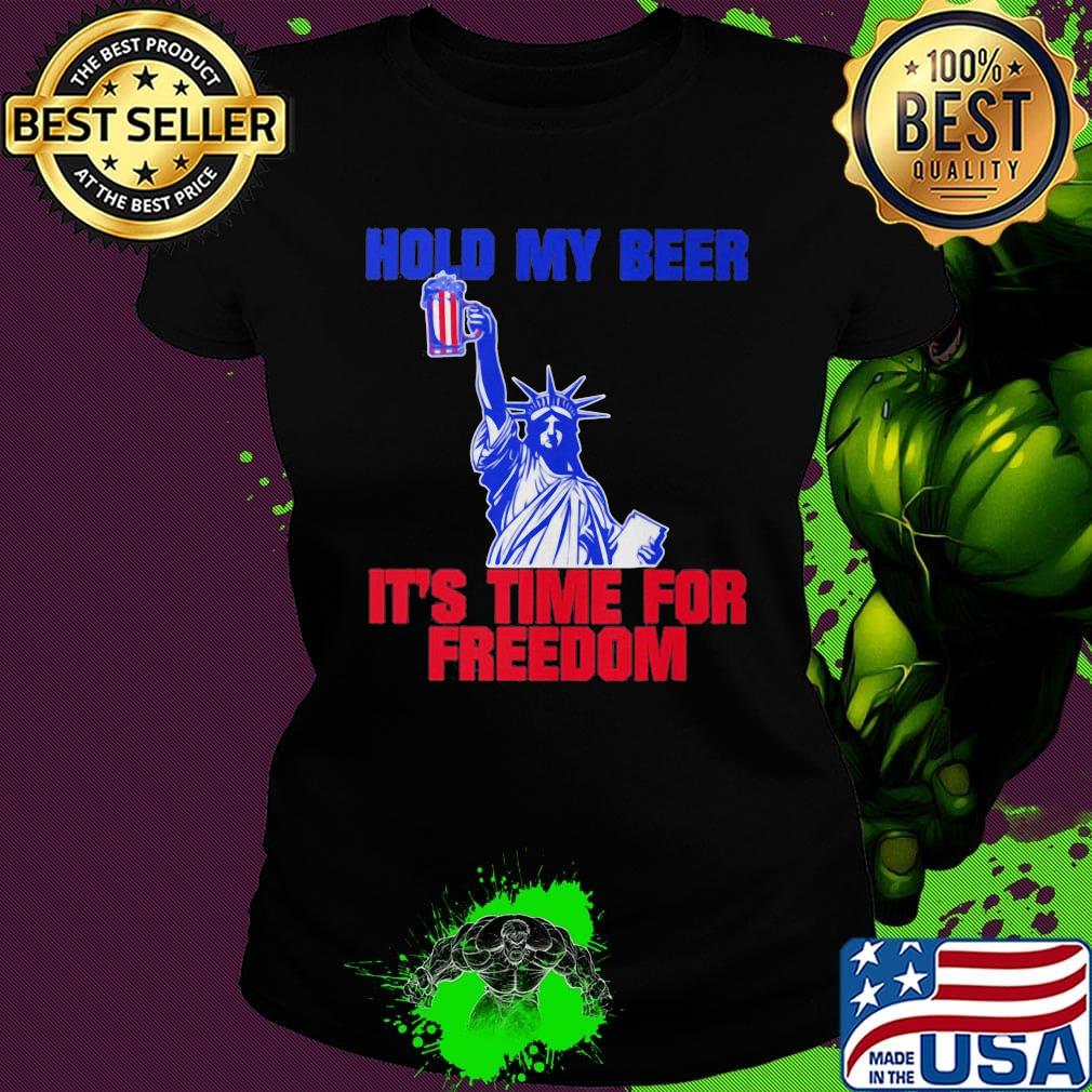 Statue of liberty hold my beer it's time for freedom america 4th of july independence day s Ladies tee Statue of liberty hold my beer it's time for freedom america 4th of july independence day s Ladies tee