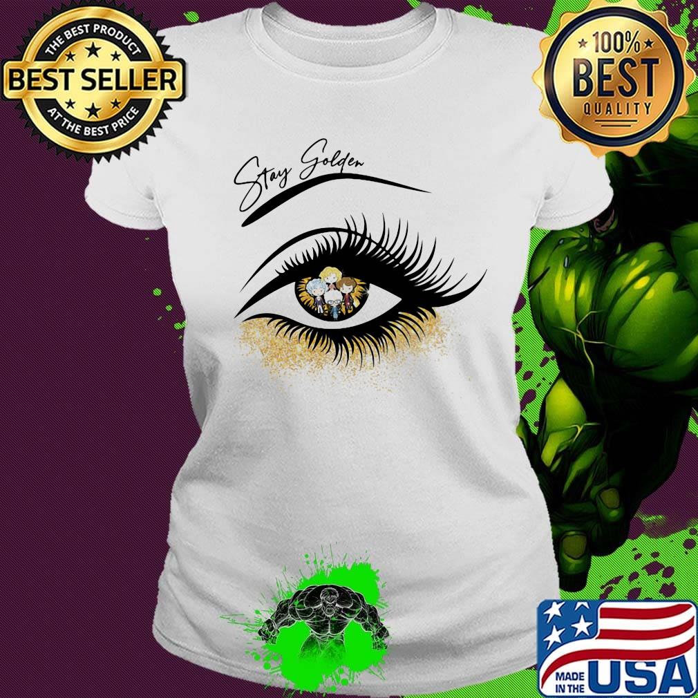 Stay golden thanks being friend eye s Ladies tee Stay golden thanks being friend eye s Ladies tee