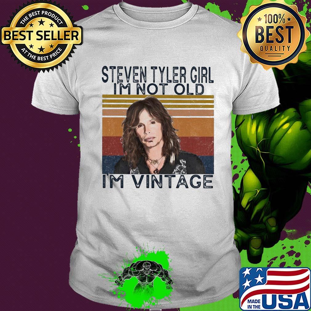 Steven tyler girl I'm not old I'm vintage retro shirt