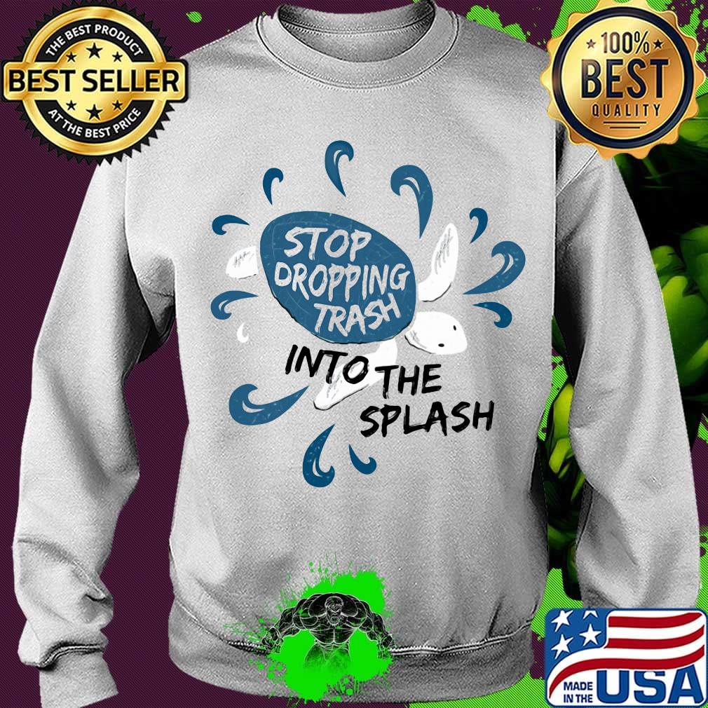 Stop dropping trash into the splash s Sweater Stop dropping trash into the splash s Sweater