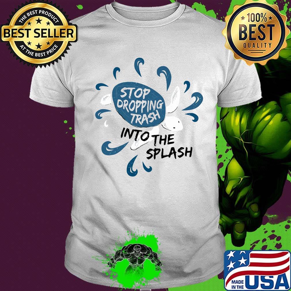 Stop dropping trash into the splash shirt Stop dropping trash into the splash shirt