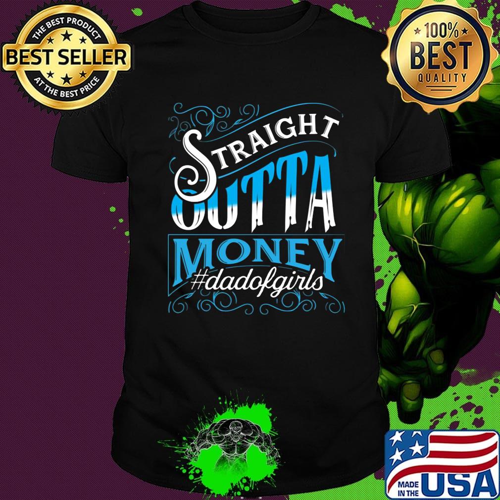 Straight Outta Money Dadofgirls Shirt