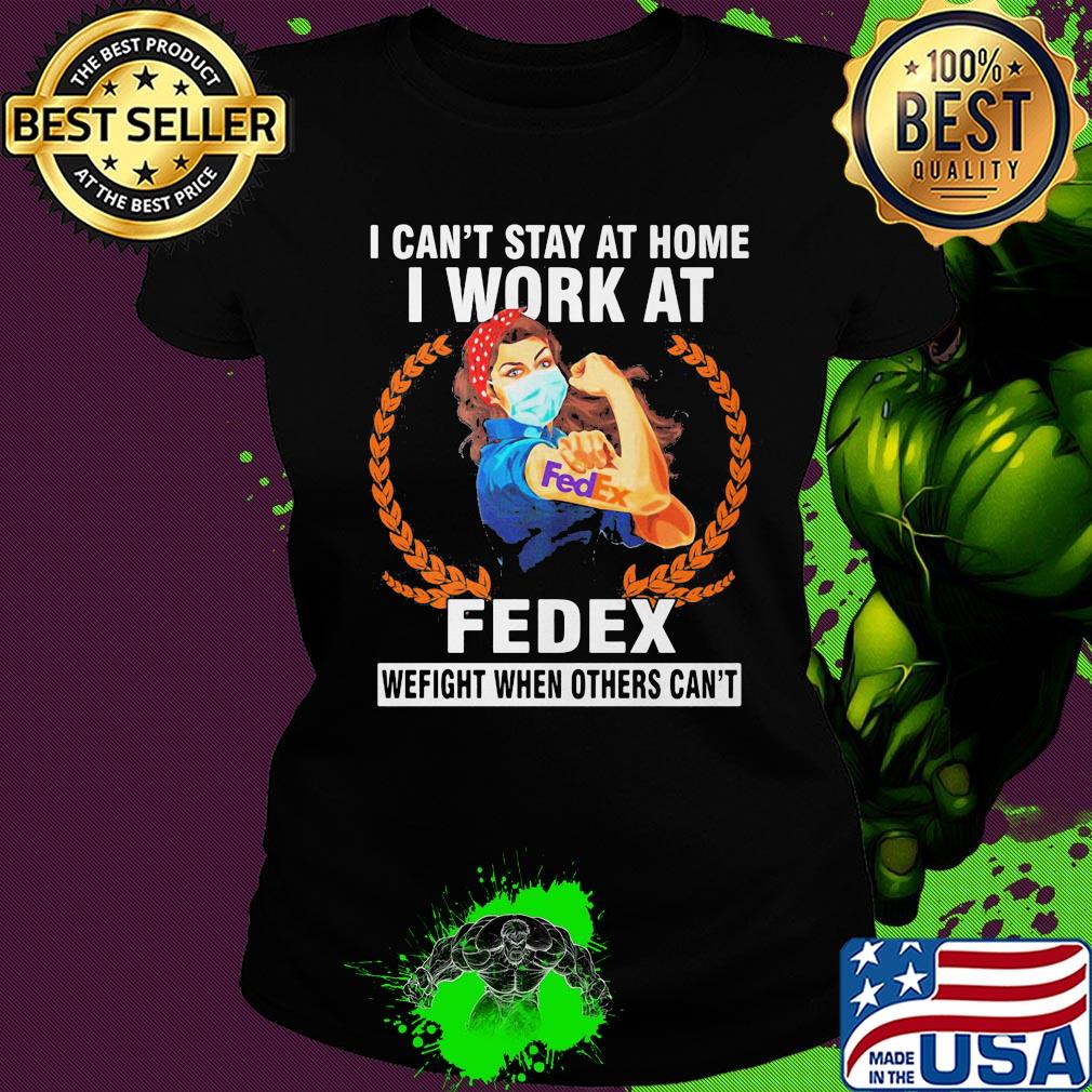 Strong woman mask I can't stay at home I work at fedex we fight when others can't s Ladies tee Strong woman mask I can't stay at home I work at fedex we fight when others can't s Ladies tee
