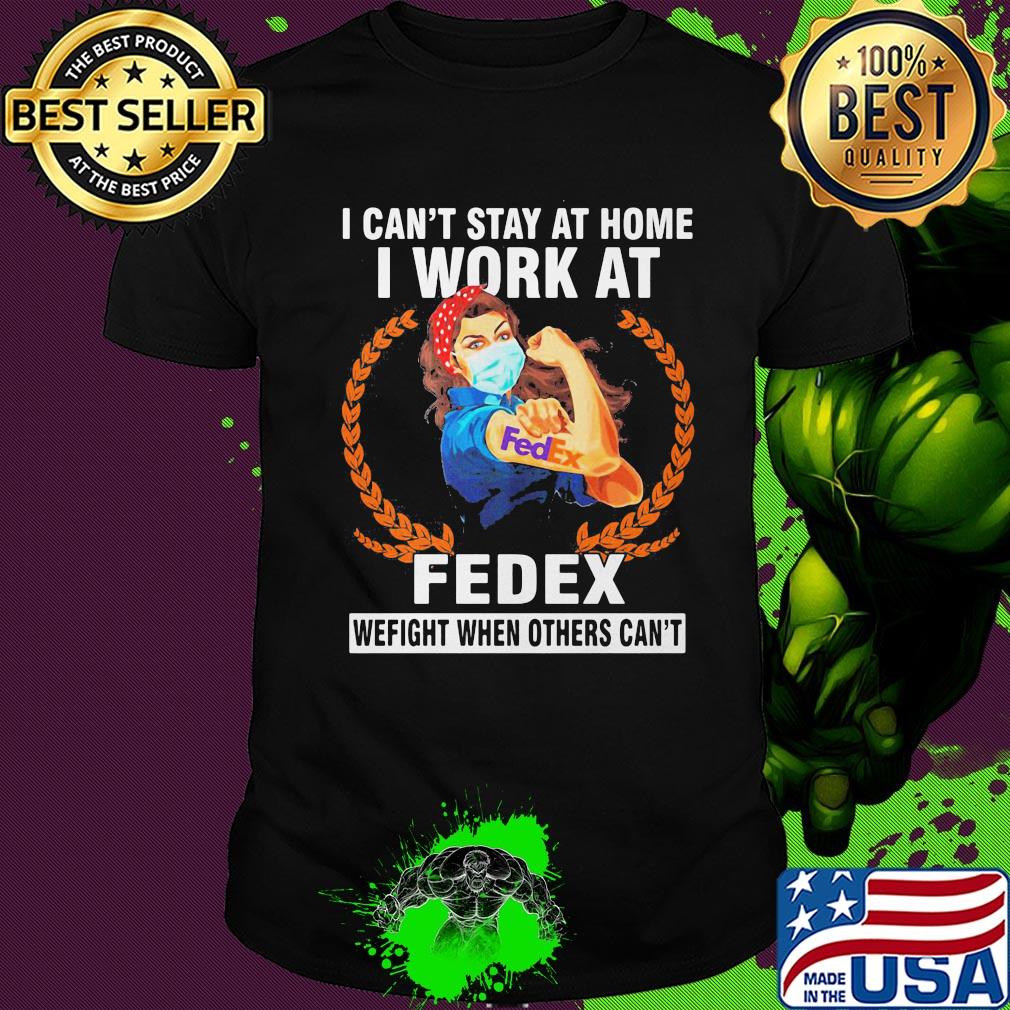 Strong woman mask I can't stay at home I work at fedex we fight when others can't shirt Strong woman mask I can't stay at home I work at fedex we fight when others can't shirt