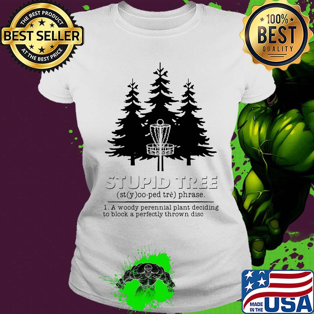 Stupid tree a woody perennial plant deciding to block a perfectly thrown disc s Ladies tee Stupid tree a woody perennial plant deciding to block a perfectly thrown disc s Ladies tee