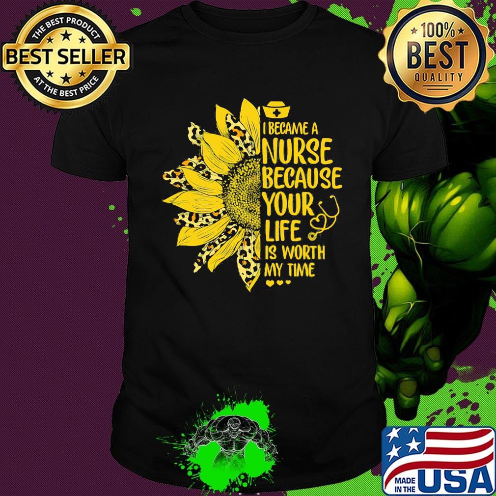 Sunflower leopard i became a nurse because your life is worth my time heart shirt Sunflower leopard i became a nurse because your life is worth my time heart shirt
