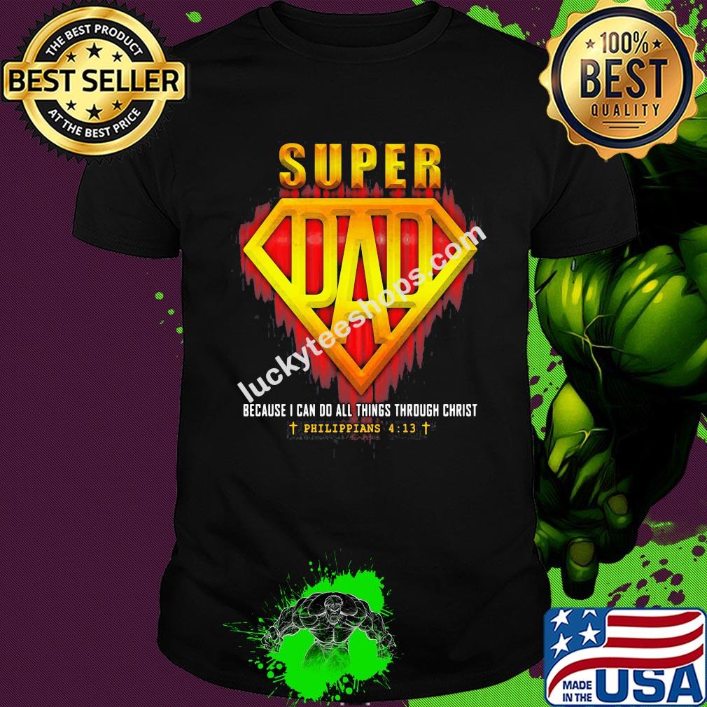 Super dad because I can do all things through christ philippians jesus shirt