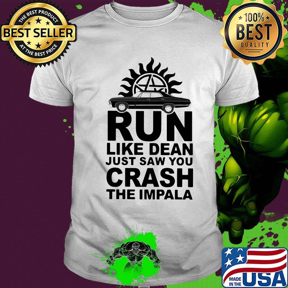 Supernatural run like dean just saw you crash the impala shirt