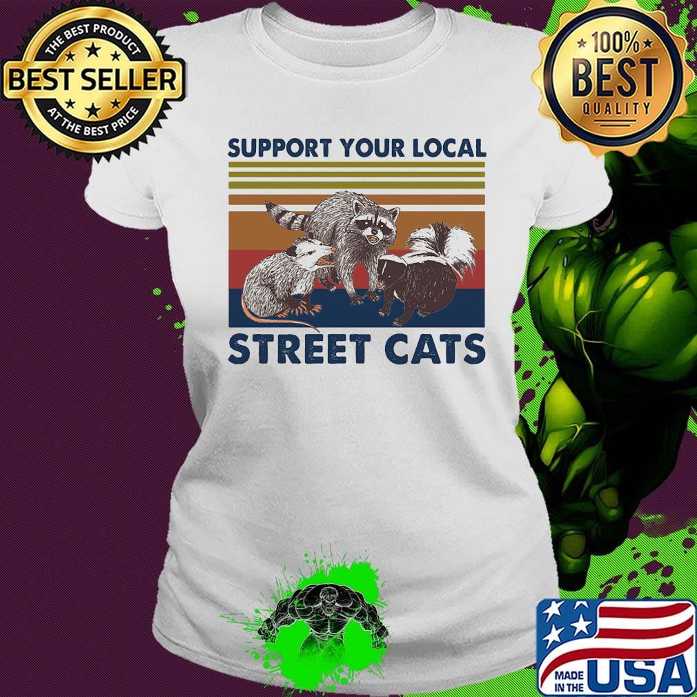 Support Your Local Street Cats Vintage Retro Shirt Ladies tee Support Your Local Street Cats Vintage Retro Shirt Ladies tee