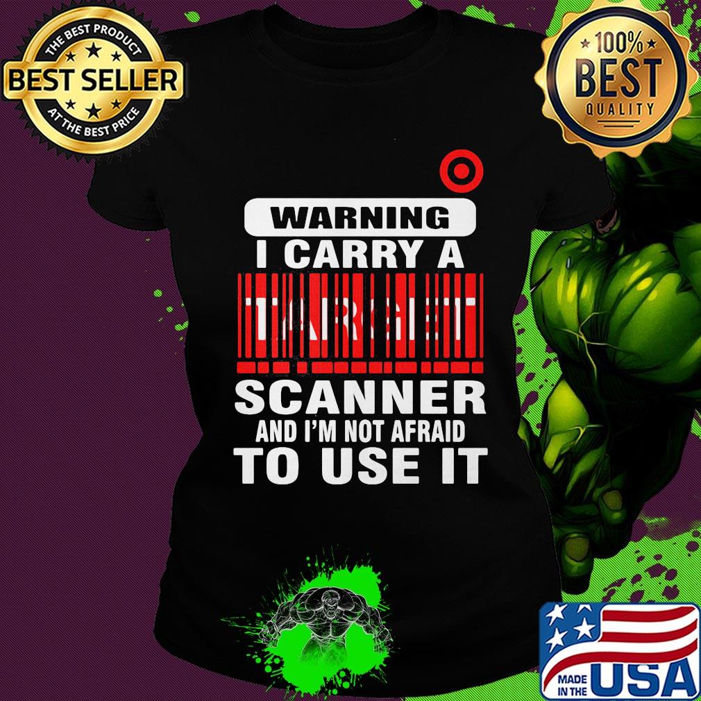 Target waring I carry a scanner and I'm not afraid to use it s Ladies tee Target waring I carry a scanner and I'm not afraid to use it s Ladies tee