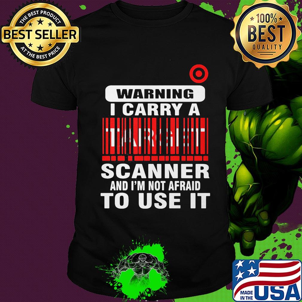 Target waring I carry a scanner and I'm not afraid to use it shirt