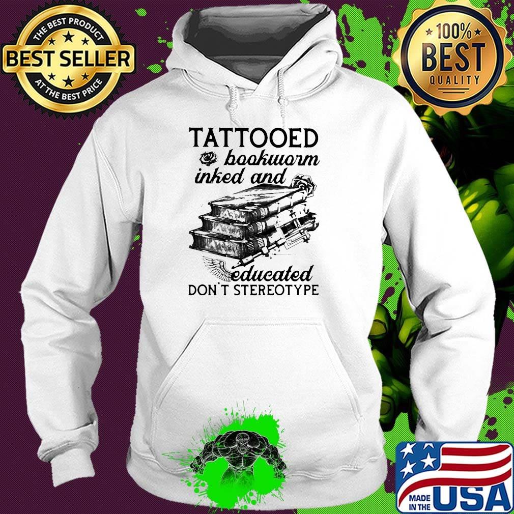 Tattooed Baokworm Inked And Educated Don't Stereotype Rose Shirt Hoodie Tattooed Baokworm Inked And Educated Don't Stereotype Rose Shirt Hoodie