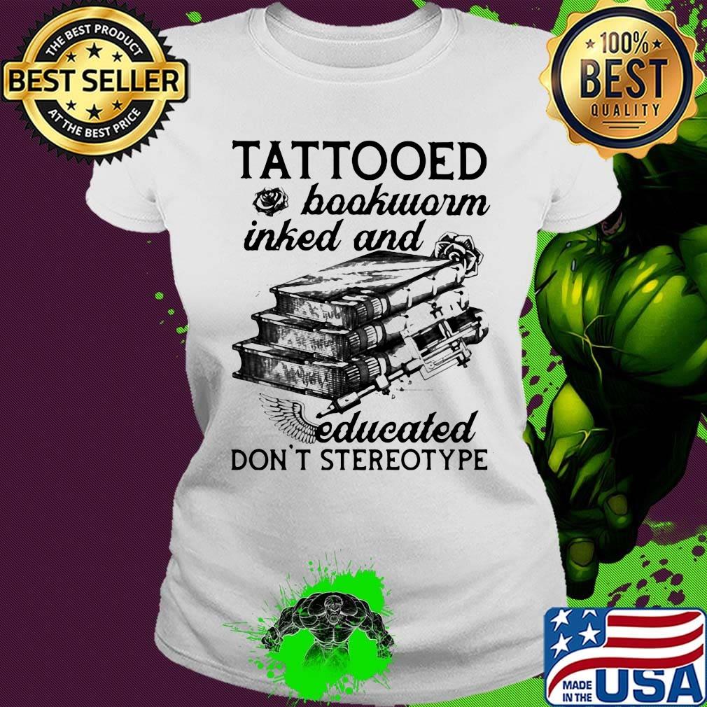 Tattooed Baokworm Inked And Educated Don't Stereotype Rose Shirt Ladies tee Tattooed Baokworm Inked And Educated Don't Stereotype Rose Shirt Ladies tee