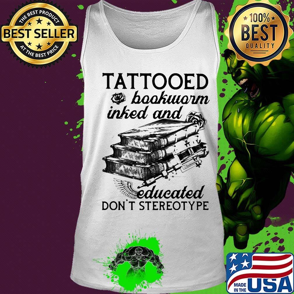 Tattooed Baokworm Inked And Educated Don't Stereotype Rose Shirt Tank top Tattooed Baokworm Inked And Educated Don't Stereotype Rose Shirt Tank top