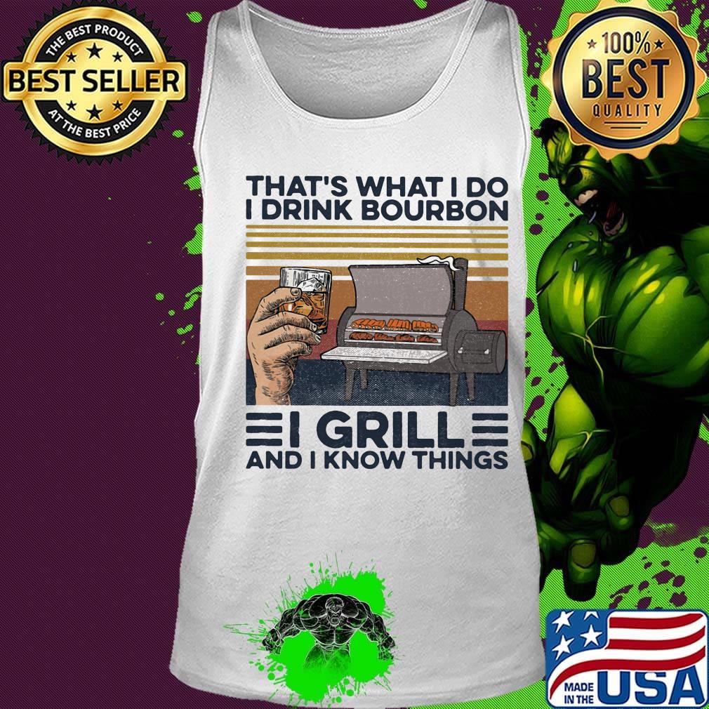 That's What I Do I Drink Bourbon I Grill And I Know Things Hand Cup Glasses Oven Mitts Vintage Retro Shirt Tank top That's What I Do I Drink Bourbon I Grill And I Know Things Hand Cup Glasses Oven Mitts Vintage Retro Shirt Tank top