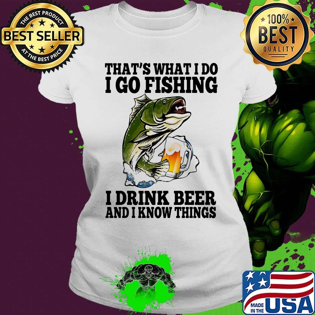 That's What I Do I Go Fishing I Drink Beer And I Know Things Carpe Shirt Ladies tee That's What I Do I Go Fishing I Drink Beer And I Know Things Carpe Shirt Ladies tee