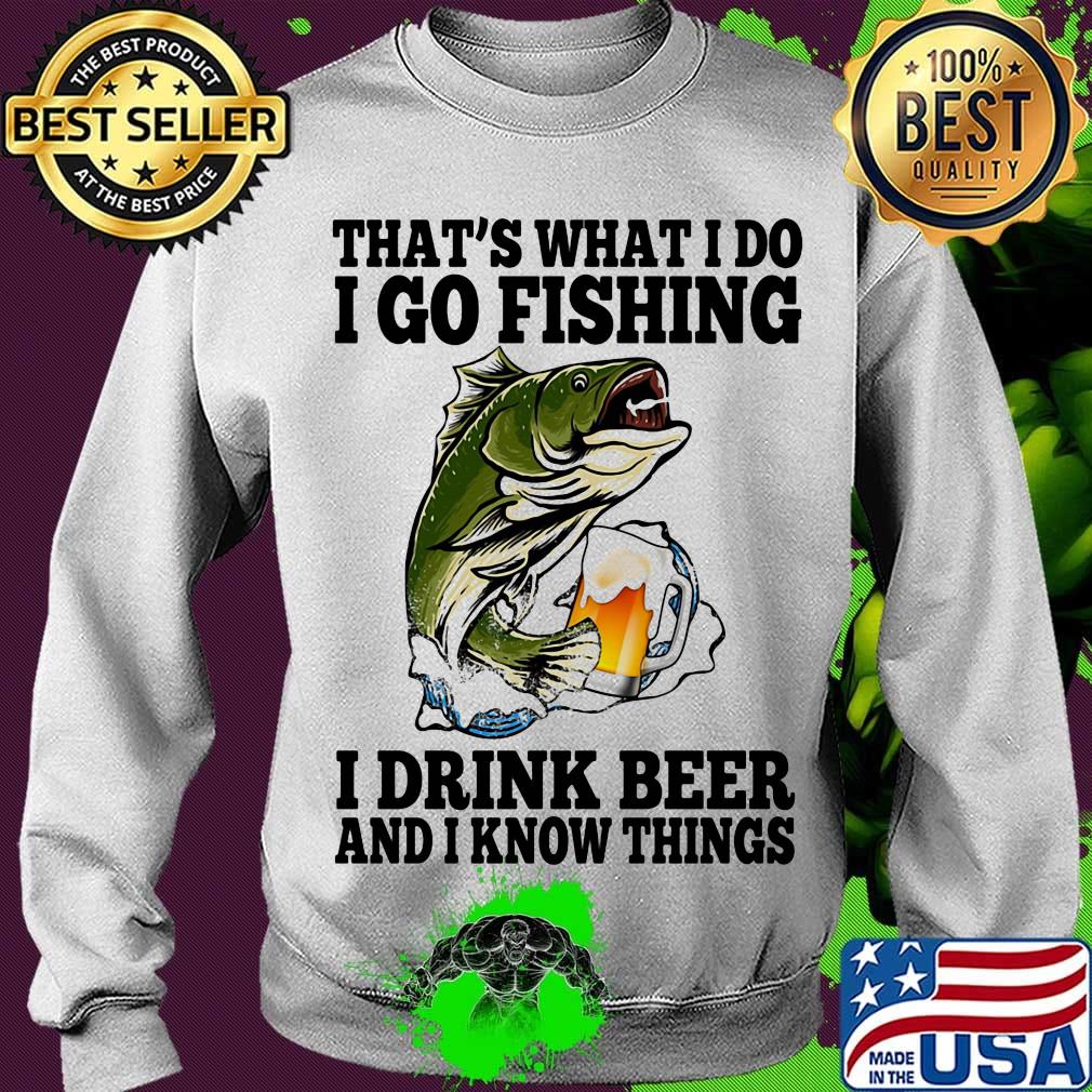 That's What I Do I Go Fishing I Drink Beer And I Know Things Carpe Shirt Sweater That's What I Do I Go Fishing I Drink Beer And I Know Things Carpe Shirt Sweater