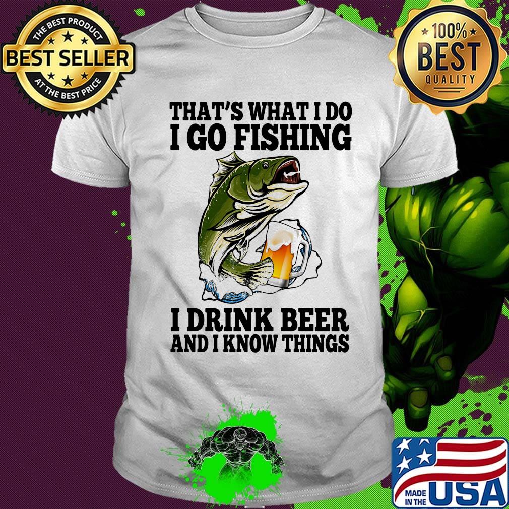 That's What I Do I Go Fishing I Drink Beer And I Know Things Carpe Shirt That's What I Do I Go Fishing I Drink Beer And I Know Things Carpe Shirt