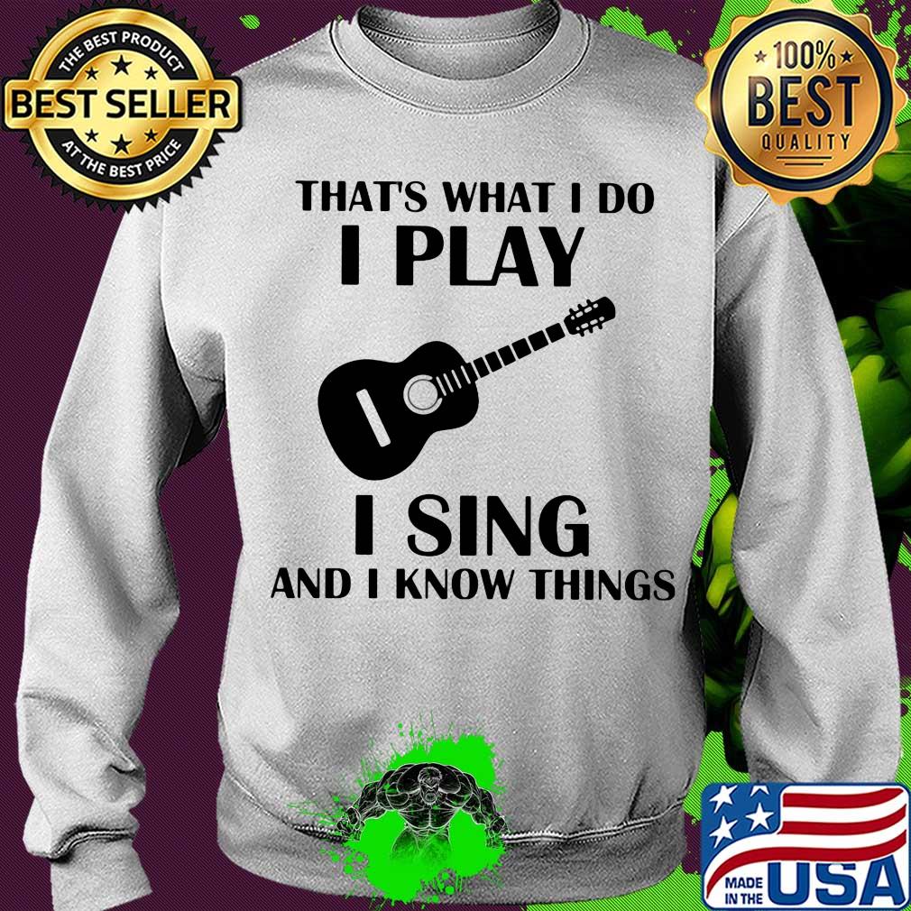 That's what I do I play guitar I sing and I know things s Sweater That's what I do I play guitar I sing and I know things s Sweater