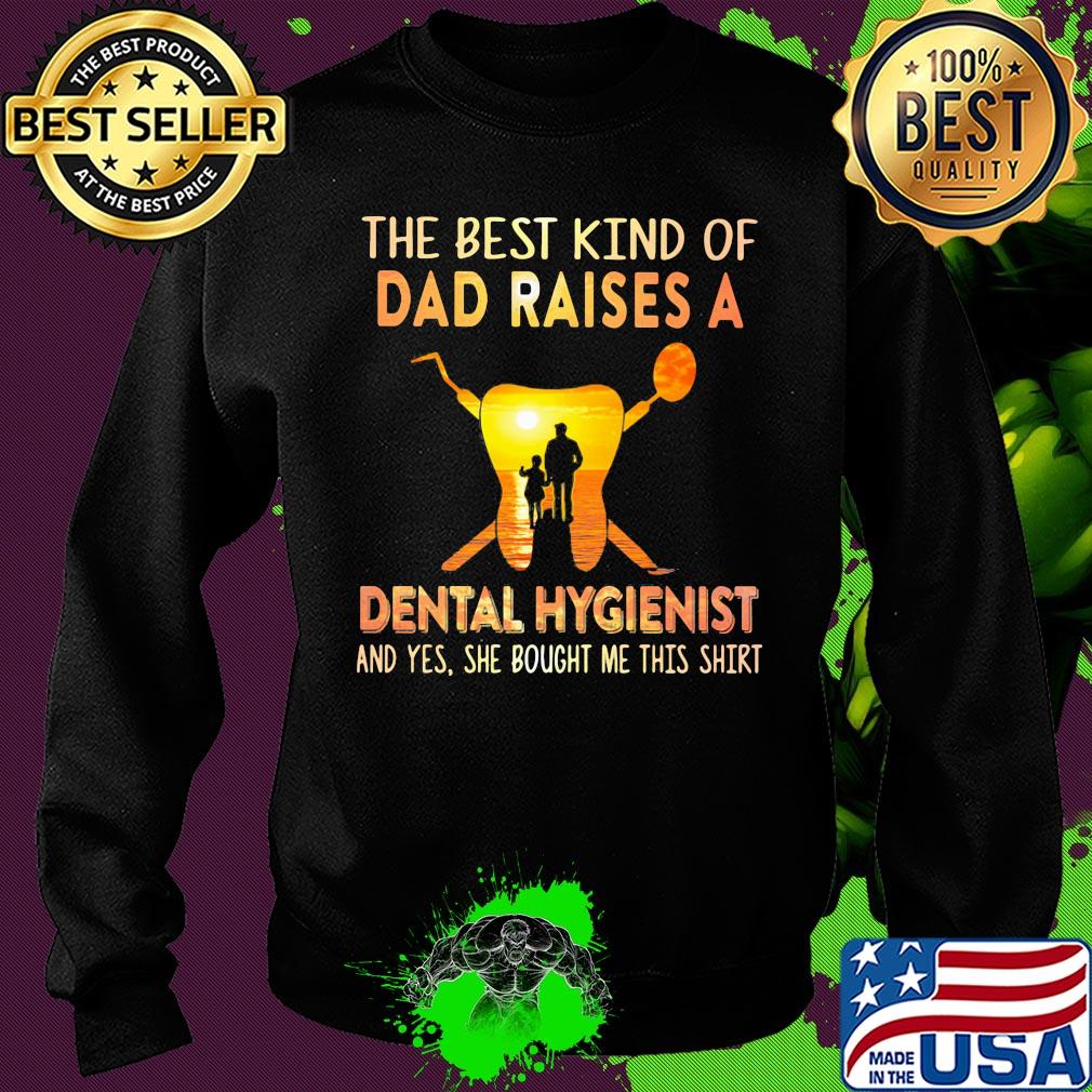 The best kind of dad raises a dental hygienist and yes she bought me this s Sweater The best kind of dad raises a dental hygienist and yes she bought me this s Sweater