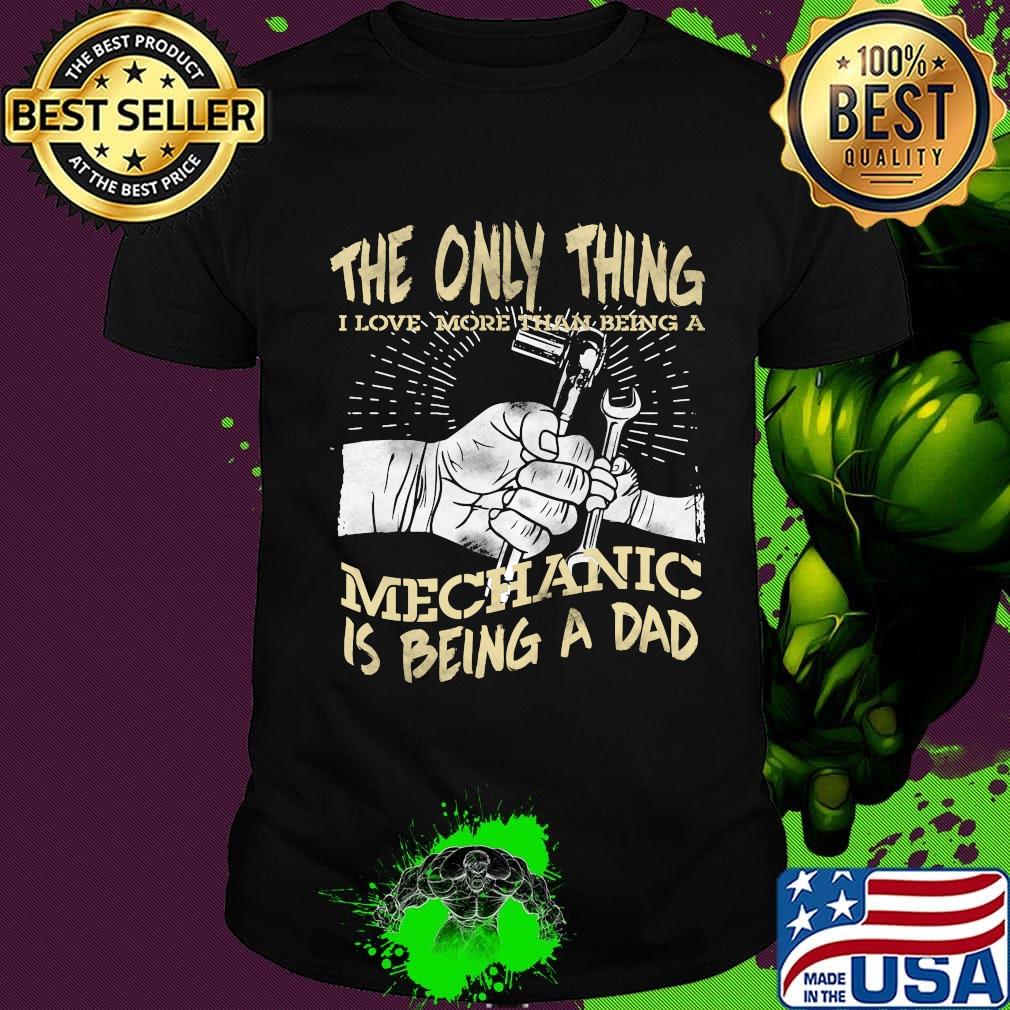 The Only Thing I Love More Than Being A Mechanic Is Being A Dad Shirt