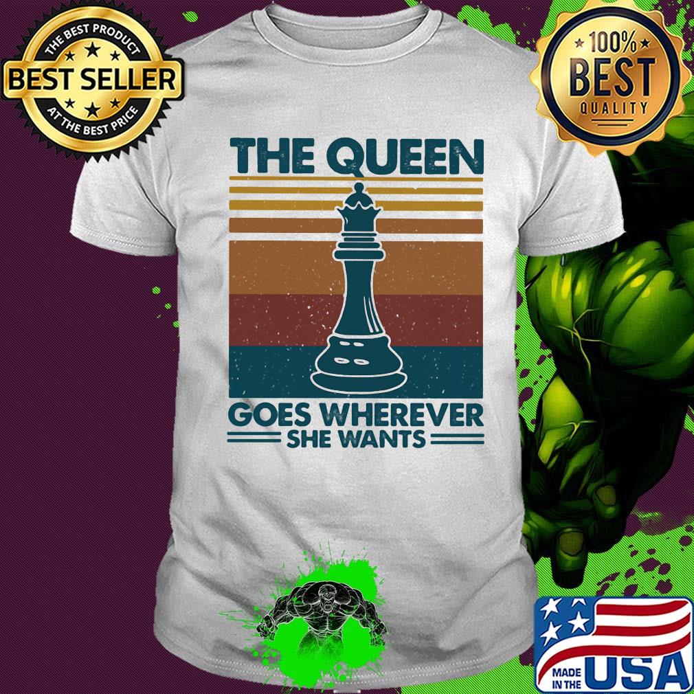 The queen goes wherever she wants chess vintage retro shirt