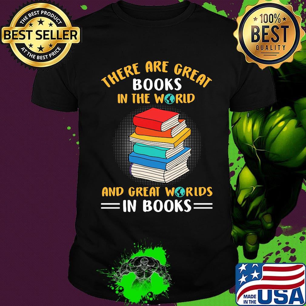 There Are Great Books In The Worid And Great Worids In Books Shirt