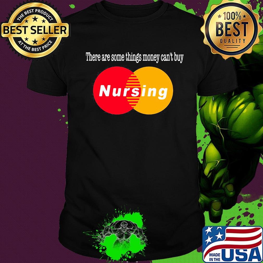 There are some things money can't buy nursing shirt