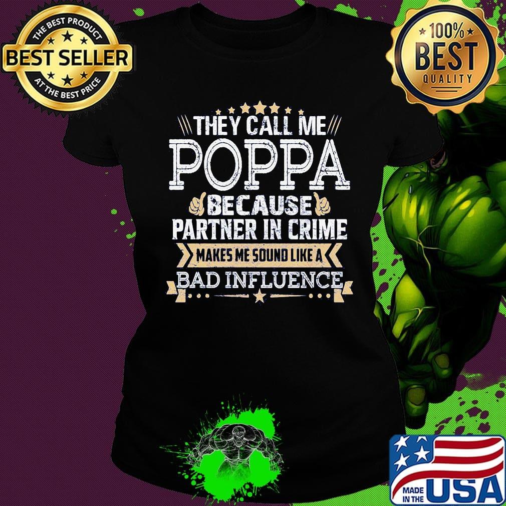 They call me Poppa because partner in crime makes me sound like a bad influence stars s Ladies tee They call me Poppa because partner in crime makes me sound like a bad influence stars s Ladies tee