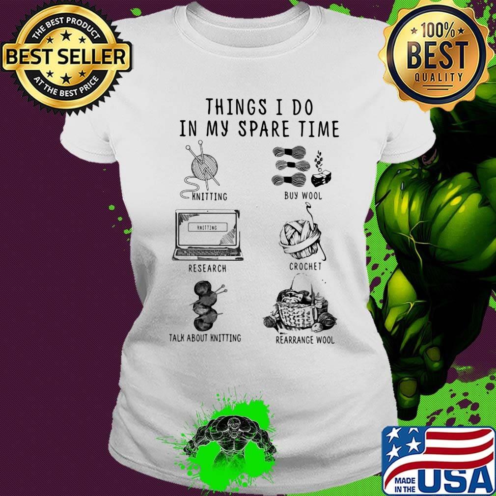 Things I Do In My Spare Time Knitting Buy Wool Research Crochet Talk About Knitting Rearrange Wool Shirt Ladies tee Things I Do In My Spare Time Knitting Buy Wool Research Crochet Talk About Knitting Rearrange Wool Shirt Ladies tee