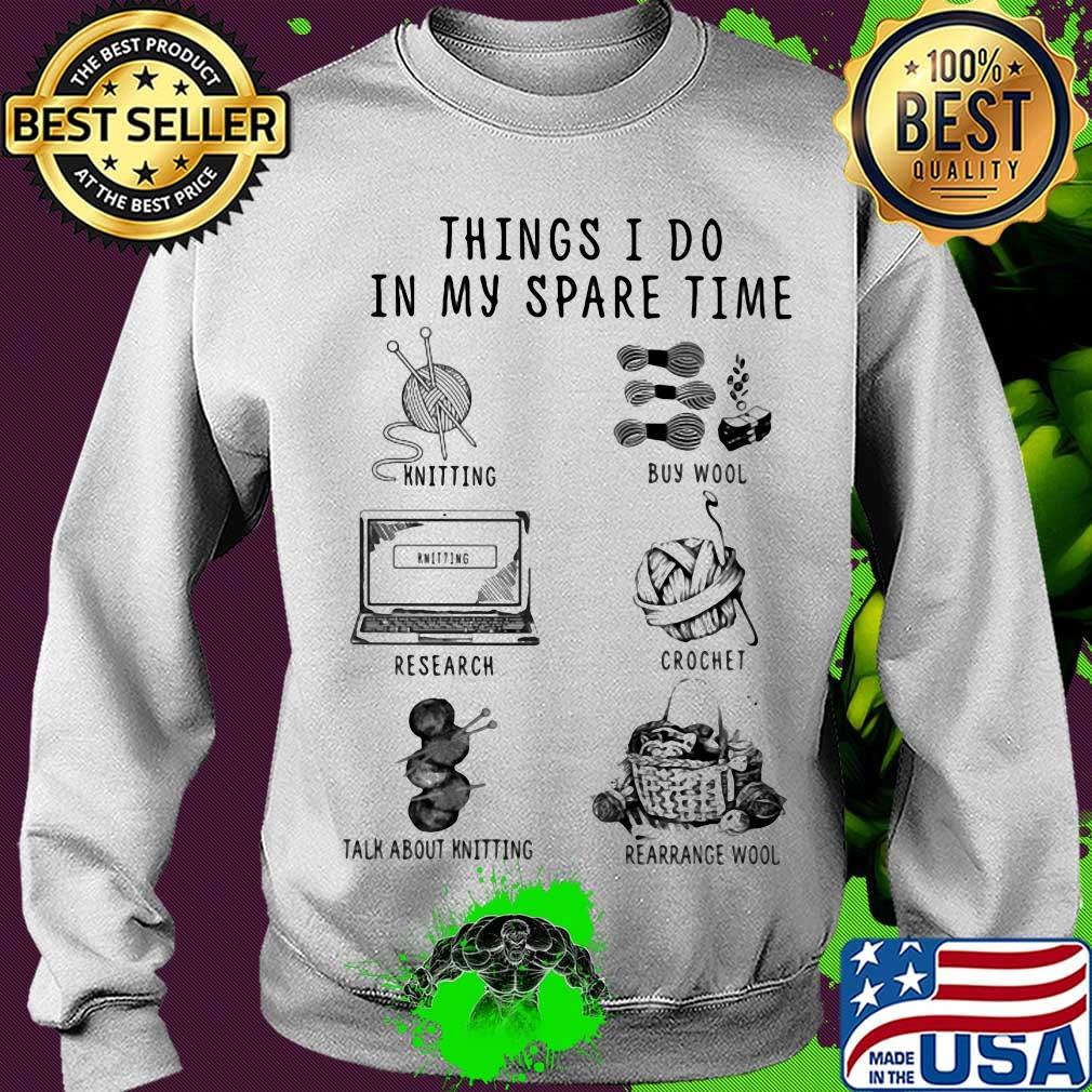 Things I Do In My Spare Time Knitting Buy Wool Research Crochet Talk About Knitting Rearrange Wool Shirt Sweater Things I Do In My Spare Time Knitting Buy Wool Research Crochet Talk About Knitting Rearrange Wool Shirt Sweater