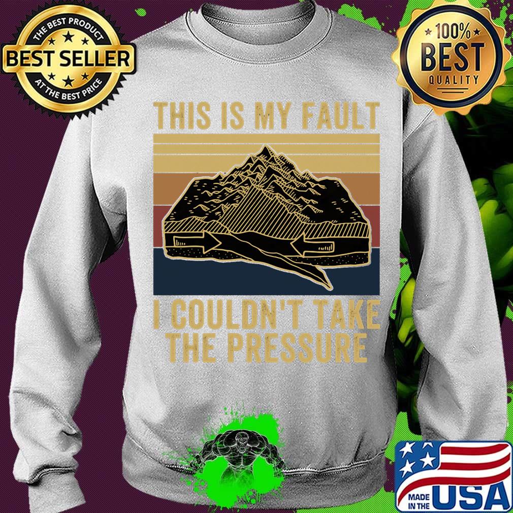 This Is My Fault I Couldn't Take The Pressure Sea Mountains Vintage Retro Shirt Sweater This Is My Fault I Couldn't Take The Pressure Sea Mountains Vintage Retro Shirt Sweater