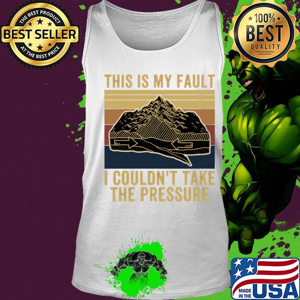 This Is My Fault I Couldn't Take The Pressure Sea Mountains Vintage Retro Shirt Tank top This Is My Fault I Couldn't Take The Pressure Sea Mountains Vintage Retro Shirt Tank top